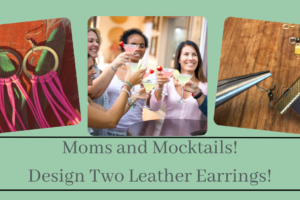 Moms & Mocktails Ladies Night Of Creating 2 Pairs Of Leather Earrings On May 11th From 4:30 To 6:00 (Taught By Stephanie, Classroom A And B, $39)