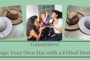 Galentines Night Of Fun And Felting Hats and Chocolate! On February 8th From 6:30 To 9:00 (Taught By Stephanie, Classroom A And B, $59)