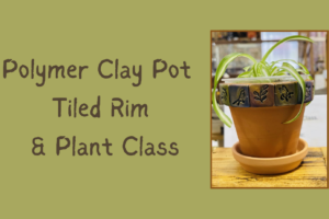 Polymer Clay Pot Tiled Rim and Plant Class, Sat, May 3, 9:30am-11:30am (taught by Gail and Jenny, Classroom A & B, $39)