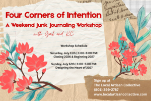 Four Corners of Intention: A Weekend Junk Journaling Workshop July 11th and-or July 12th 1pm – 5pm (Taught by Gail and KC in Classroom A&B, $68) Teens and Adults