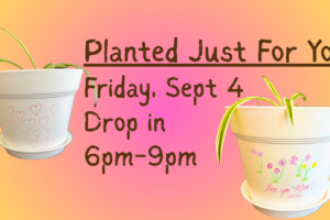 Planted Just For You Class, Fri Sept 4, 6-9pm (taught by Jenny, outside store, $14)