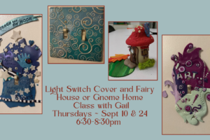 Polymer Clay Classes — Light Switch Cover and Fairy House or Gnome Home, Sept 10 & 24 6:30pm-8:30pm (taught by Gail in the classroom, $40 each or both for $75)