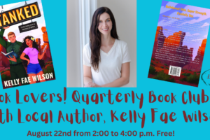 Book Lovers! Quarterly Book Club with Local Author, Kelly Fae Wilson. August 22nd from 2:00 to 4:00 p.m. Free!